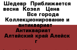 Шедевр “Приближается весна“ Козел › Цена ­ 150 000 - Все города Коллекционирование и антиквариат » Антиквариат   . Алтайский край,Алейск г.